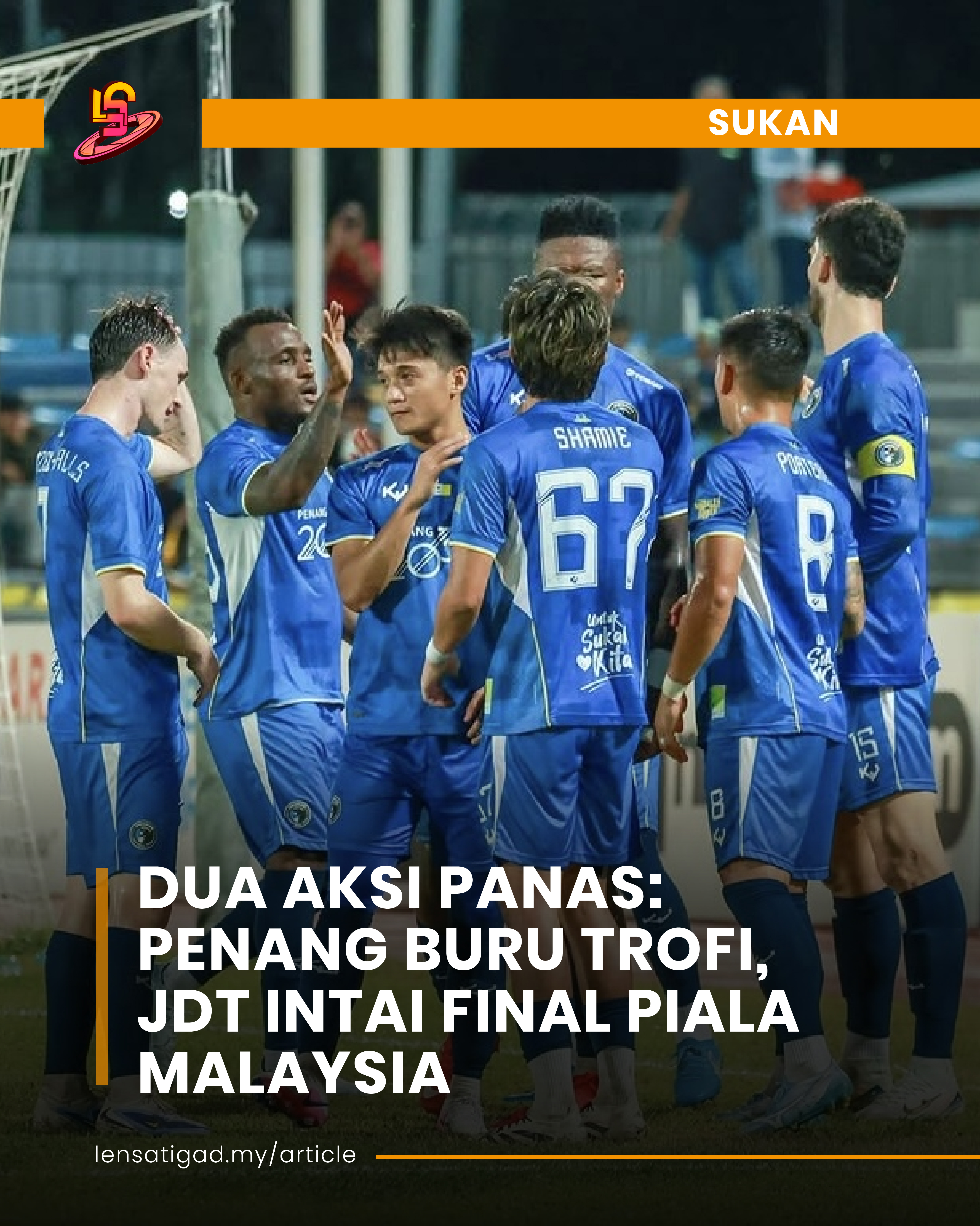 DUA AKSI PANAS: PENANG BURU TROFI, JDT INTAI FINAL PIALA MALAYSIA