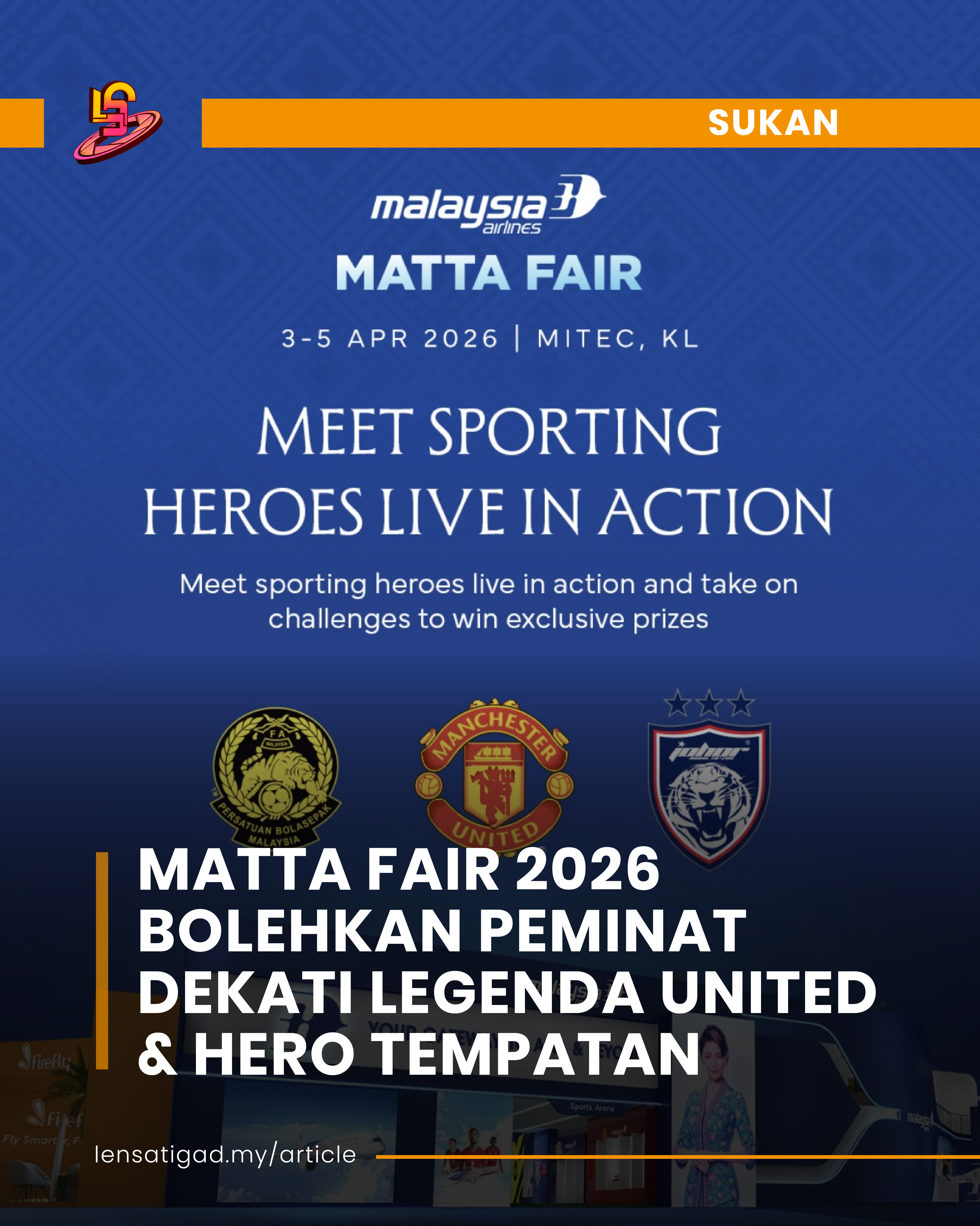 MATTA FAIR 2026 BOLEHKAN PEMINAT DEKATI LEGENDA UNITED & HERO TEMPATAN