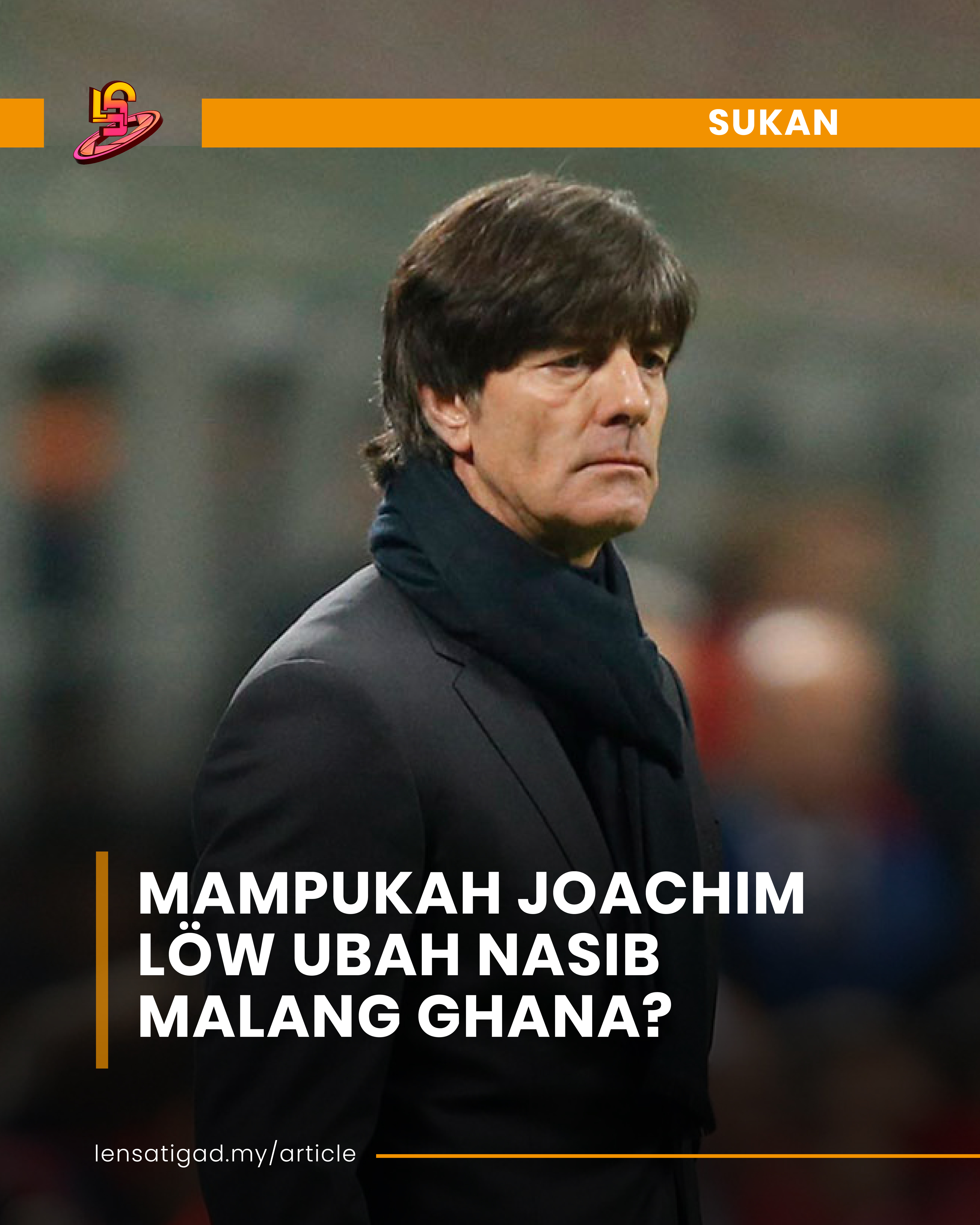 MAMPUKAH JOACHIM LOW UBAH NASIB MALANG GHANA?