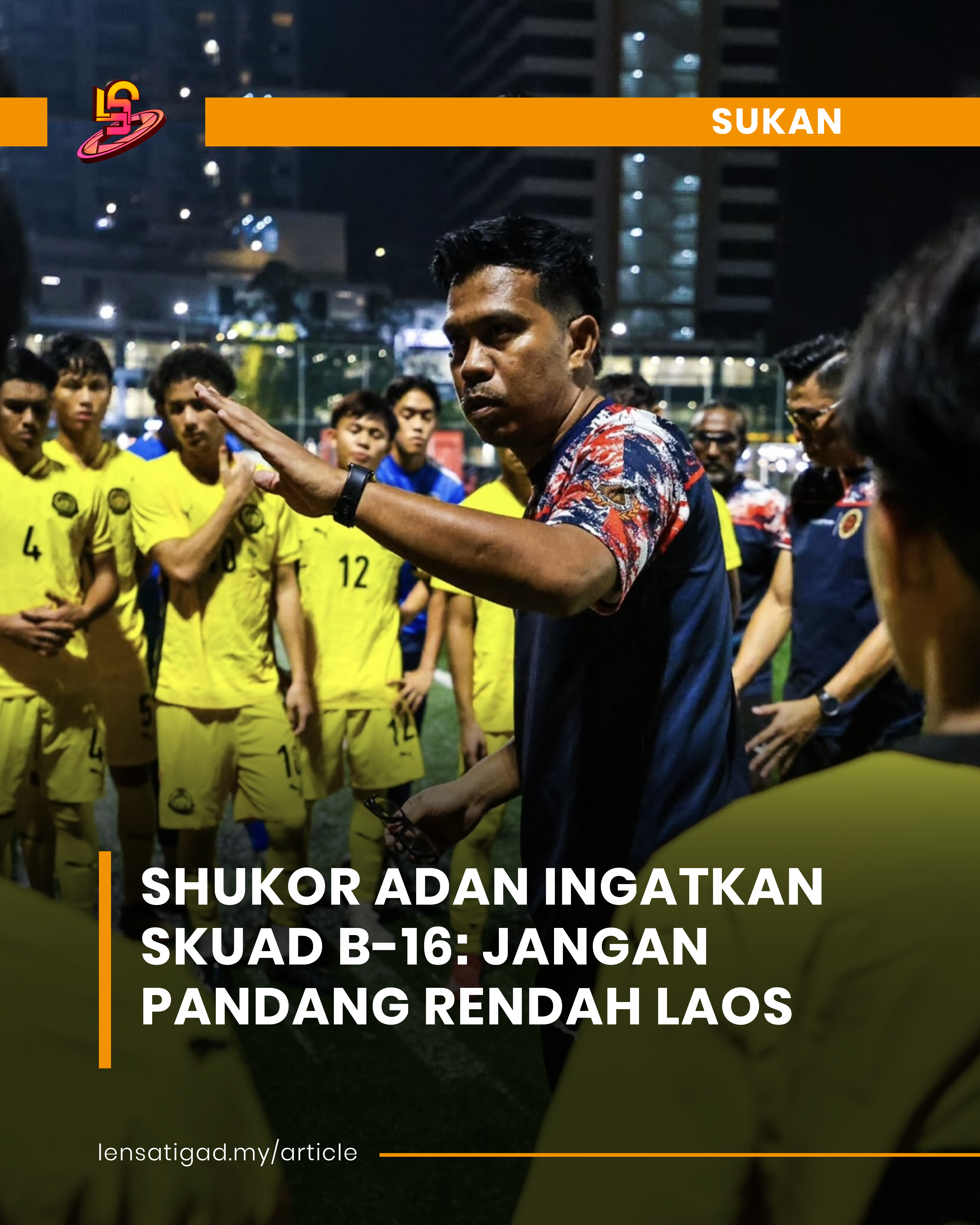 SHUKOR ADAN INGATKAN SKUAD B-16: JANGAN PANDANG RENDAH LAOS