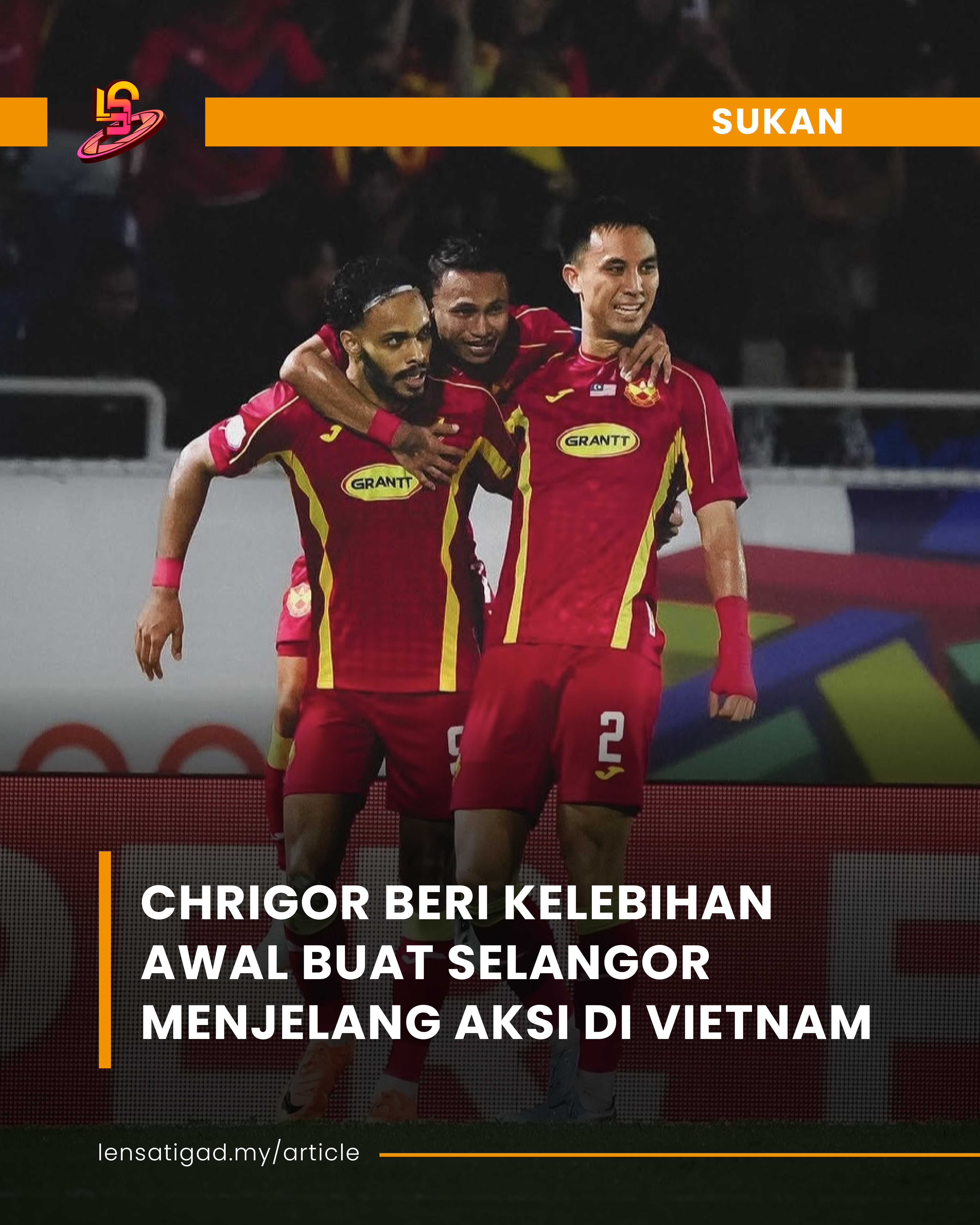 CHRIGOR BERI KELEBIHAN AWAL BUAT SELANGOR MENJELANG AKSI DI VIETNAM